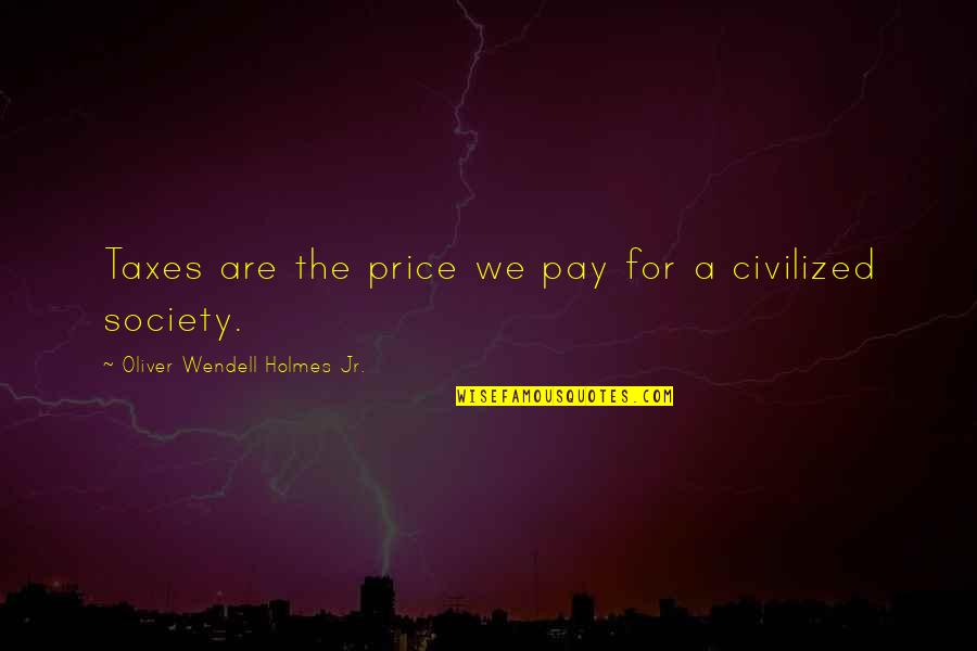 Price We Pay Quotes By Oliver Wendell Holmes Jr.: Taxes are the price we pay for a