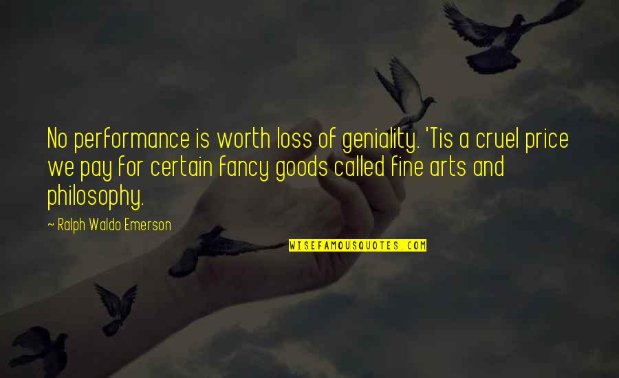 Price We Pay Quotes By Ralph Waldo Emerson: No performance is worth loss of geniality. 'Tis