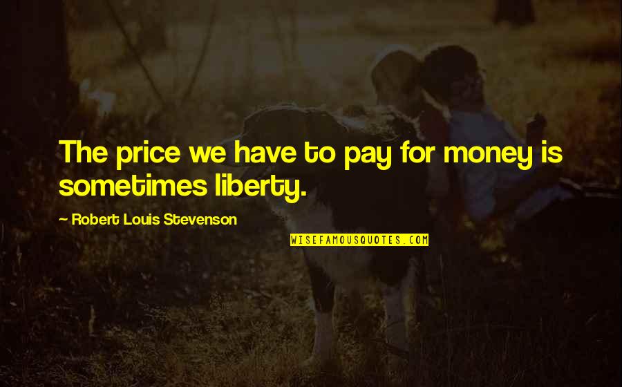 Price We Pay Quotes By Robert Louis Stevenson: The price we have to pay for money Price We Pay Quotes By Robert Louis Stevenson: The price we have to pay for money