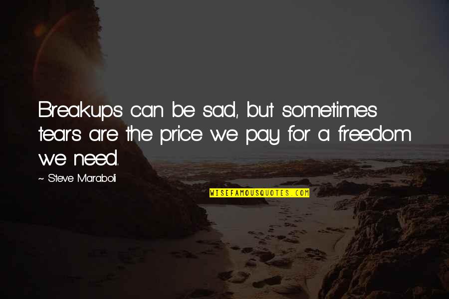 Price We Pay Quotes By Steve Maraboli: Breakups can be sad, but sometimes tears are