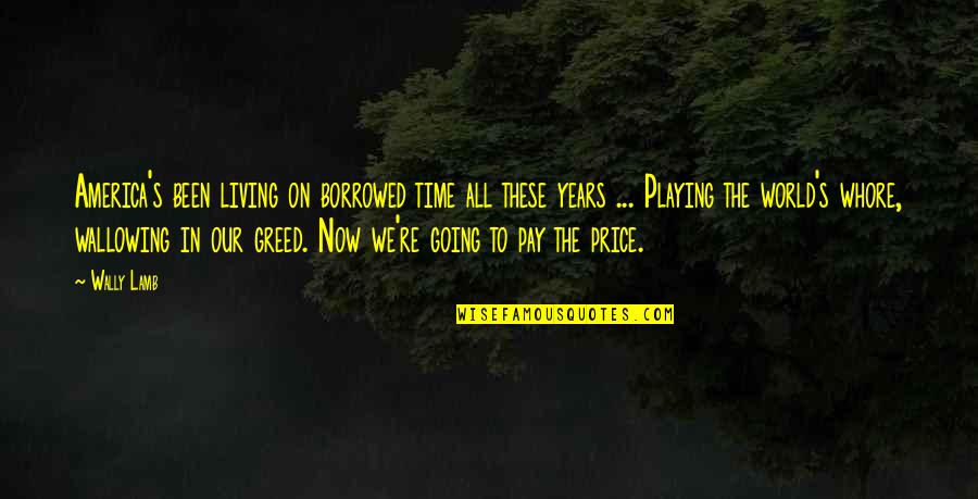 Price We Pay Quotes By Wally Lamb: America's been living on borrowed time all these