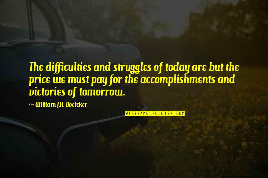 Price We Pay Quotes By William J.H. Boetcker: The difficulties and struggles of today are but Price We Pay Quotes By William J.H. Boetcker: The difficulties and struggles of today are but