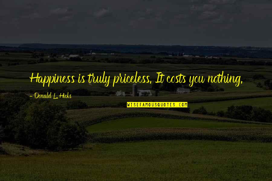 Priceless Happiness Quotes By Donald L. Hicks: Happiness is truly priceless. It costs you nothing.