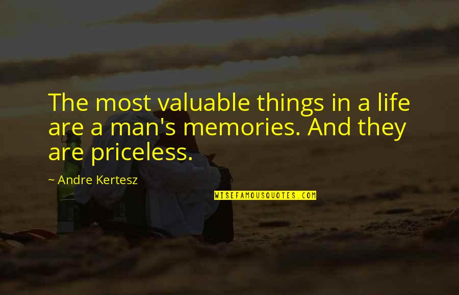 Priceless Memories Quotes By Andre Kertesz: The most valuable things in a life are