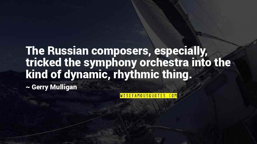 Priceless Moments With My Son Quotes By Gerry Mulligan: The Russian composers, especially, tricked the symphony orchestra
