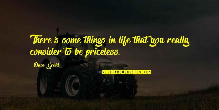 Priceless Things Quotes By Dave Grohl: There's some things in life that you really