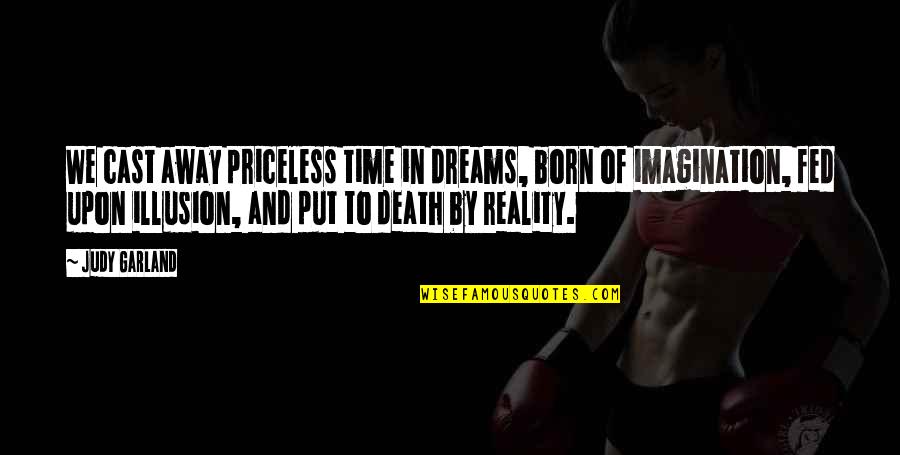 Priceless Time Quotes By Judy Garland: We cast away priceless time in dreams, born