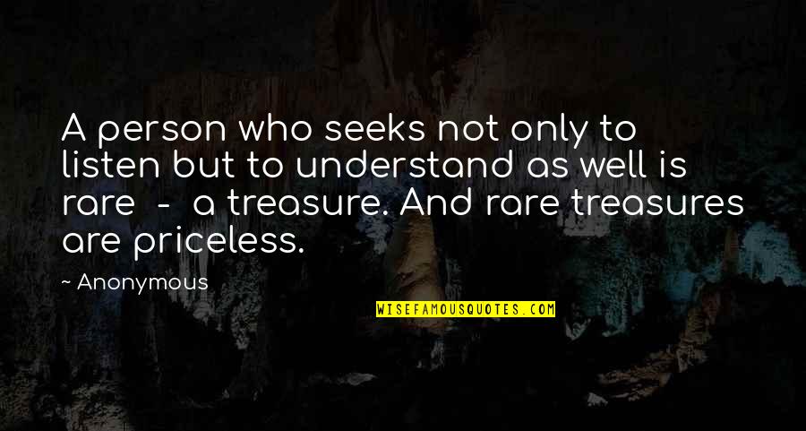 Priceless Treasures Quotes By Anonymous: A person who seeks not only to listen