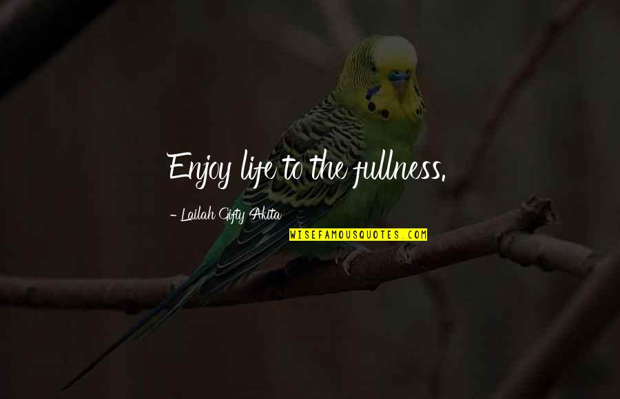 Priceless Treasures Quotes By Lailah Gifty Akita: Enjoy life to the fullness.