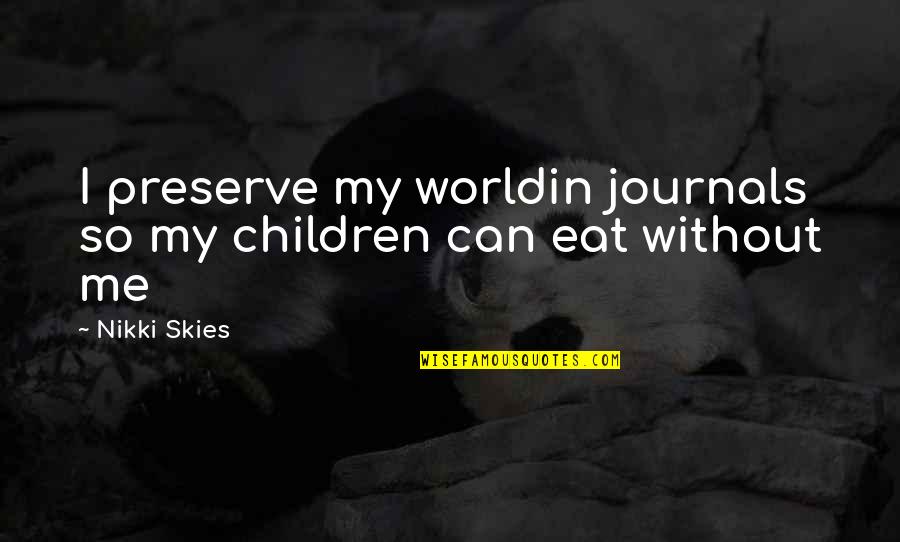 Priceless Treasures Quotes By Nikki Skies: I preserve my worldin journals so my children