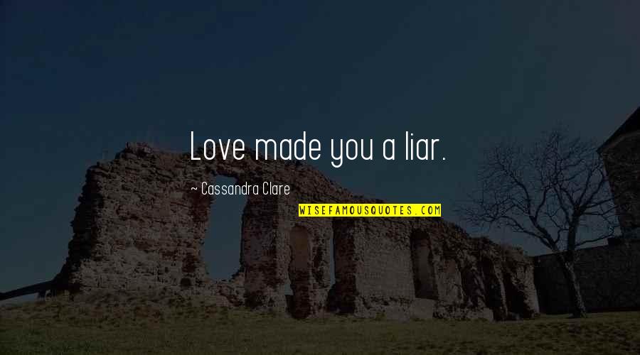 Pricey Synonym Quotes By Cassandra Clare: Love made you a liar. Pricey Synonym Quotes By Cassandra Clare: Love made you a liar.