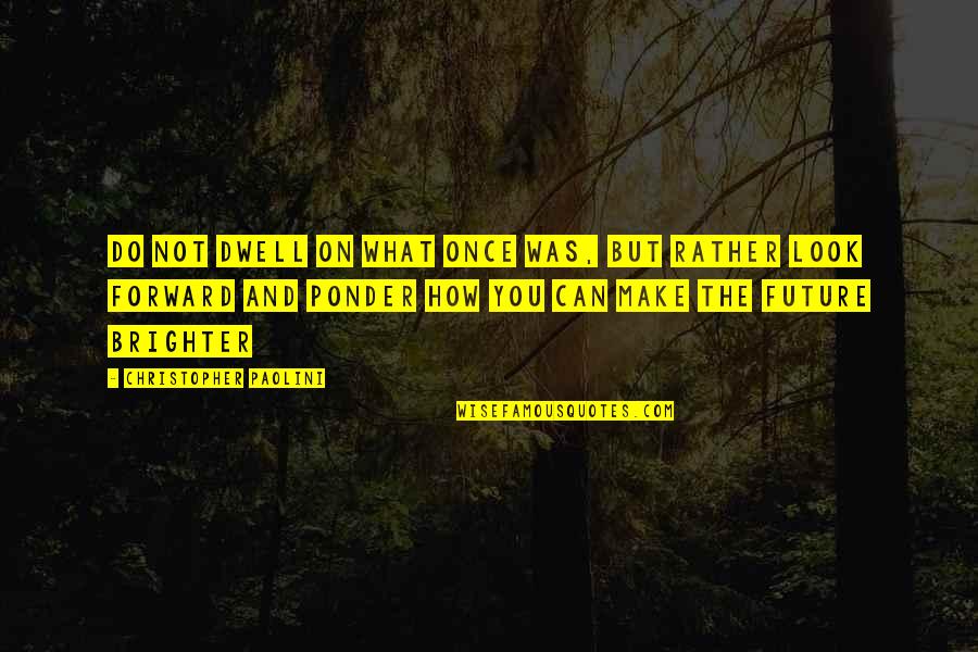 Pricey Synonym Quotes By Christopher Paolini: Do not dwell on what once was, but Pricey Synonym Quotes By Christopher Paolini: Do not dwell on what once was, but