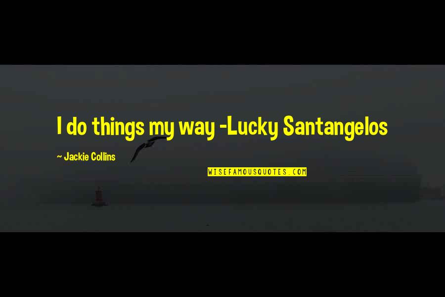 Pricey Synonym Quotes By Jackie Collins: I do things my way -Lucky Santangelos