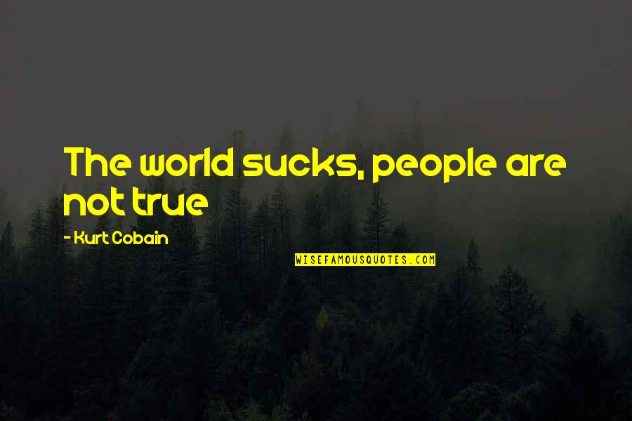 Pricey Synonym Quotes By Kurt Cobain: The world sucks, people are not true