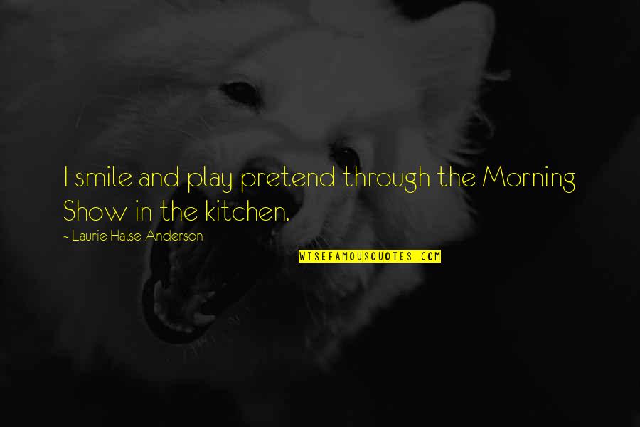 Pricey Synonym Quotes By Laurie Halse Anderson: I smile and play pretend through the Morning Pricey Synonym Quotes By Laurie Halse Anderson: I smile and play pretend through the Morning