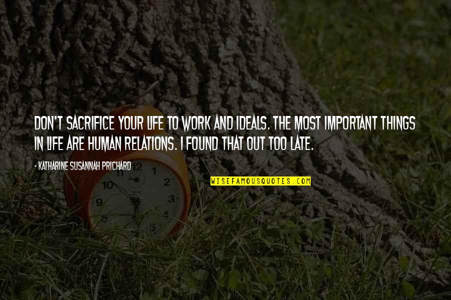 Prichard's Quotes By Katharine Susannah Prichard: Don't sacrifice your life to work and ideals.