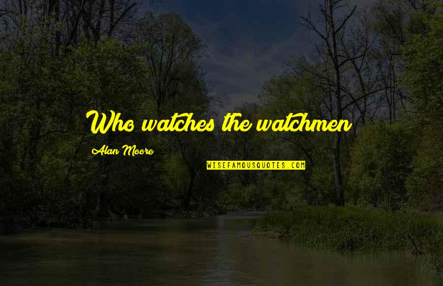 Prichystalova Quotes By Alan Moore: Who watches the watchmen?