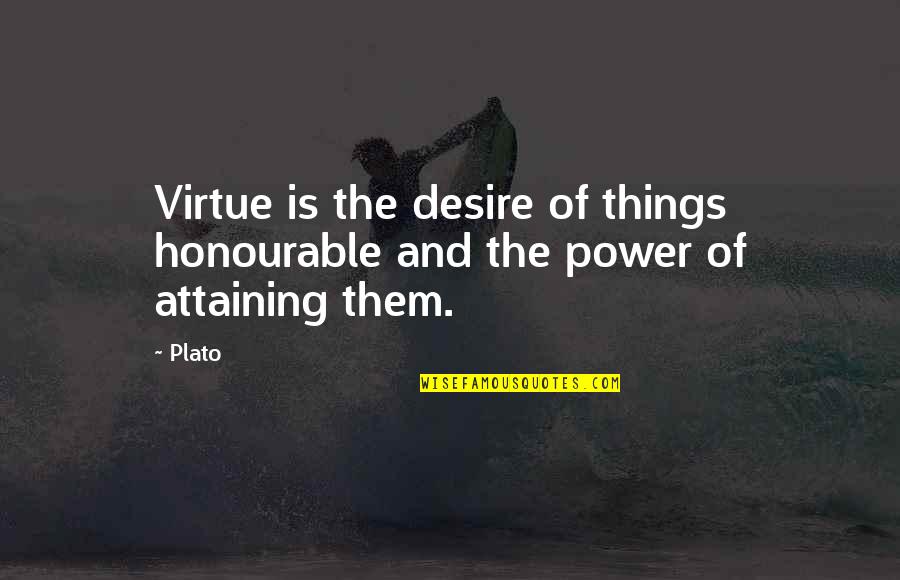 Prichystalova Quotes By Plato: Virtue is the desire of things honourable and