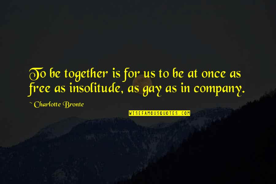 Pricier Define Quotes By Charlotte Bronte: To be together is for us to be