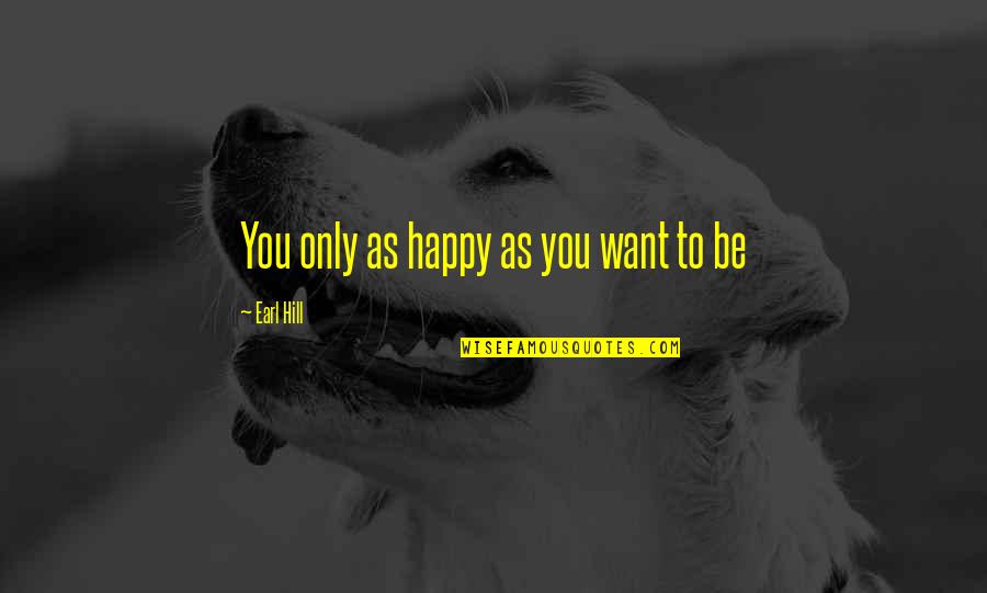 Priciest Quotes By Earl Hill: You only as happy as you want to