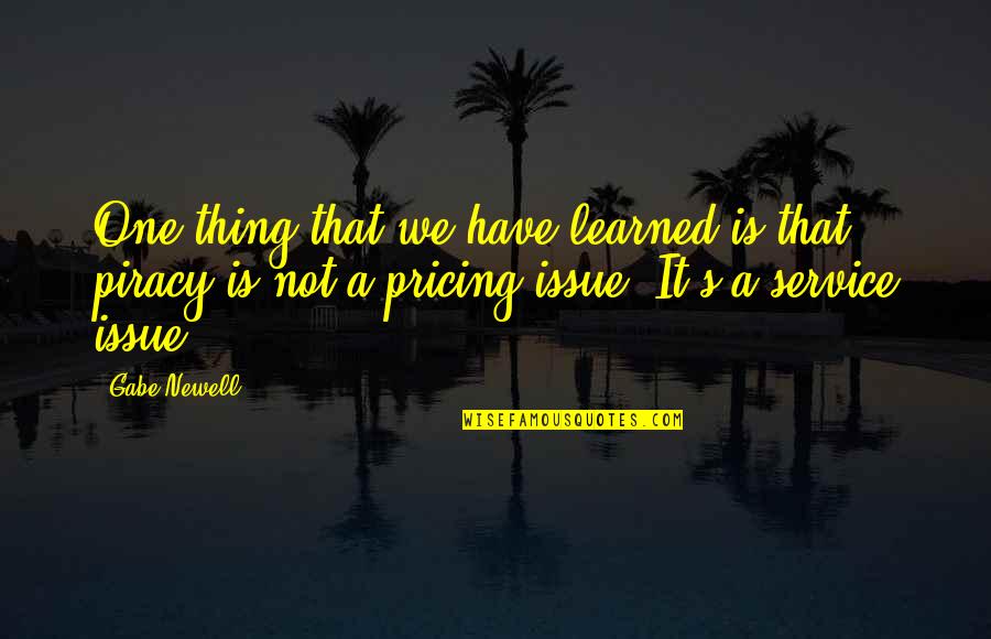 Pricing Quotes By Gabe Newell: One thing that we have learned is that