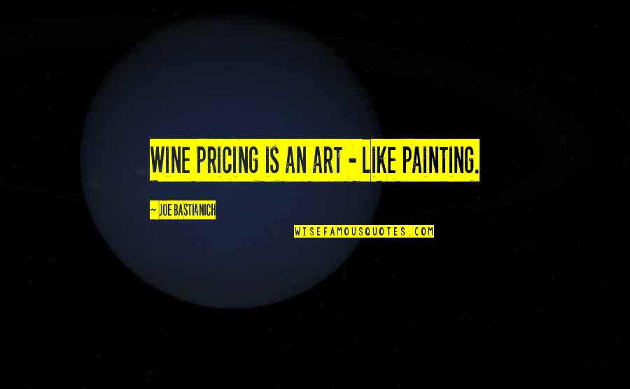 Pricing Quotes By Joe Bastianich: Wine pricing is an art - like painting.