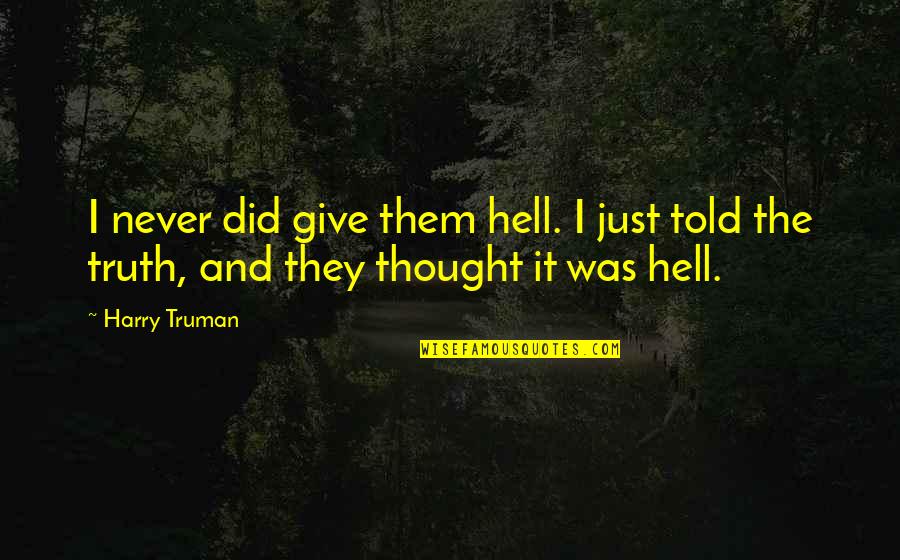 Priciple Quotes By Harry Truman: I never did give them hell. I just