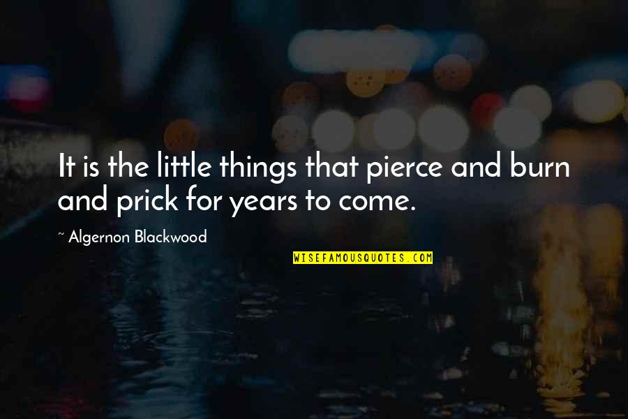 Prick Quotes By Algernon Blackwood: It is the little things that pierce and