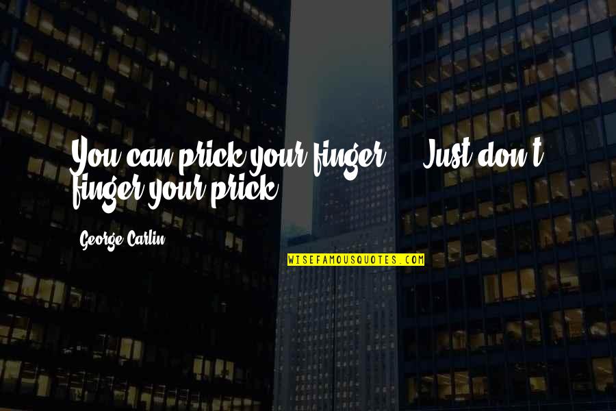 Prick Quotes By George Carlin: You can prick your finger ... Just don't
