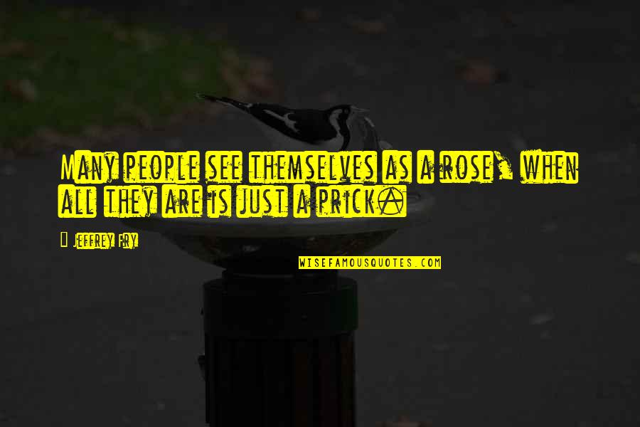 Prick Quotes By Jeffrey Fry: Many people see themselves as a rose, when
