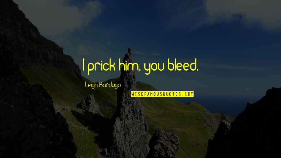 Prick Quotes By Leigh Bardugo: I prick him, you bleed.