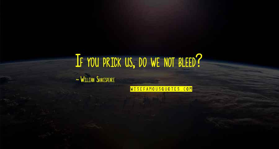 Prick Quotes By William Shakespeare: If you prick us, do we not bleed?