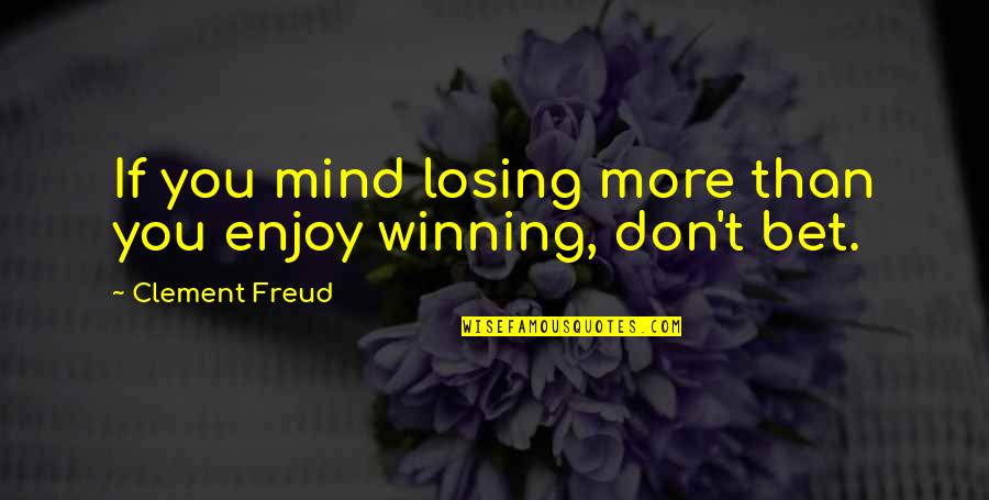 Pricked By A Rose Quotes By Clement Freud: If you mind losing more than you enjoy