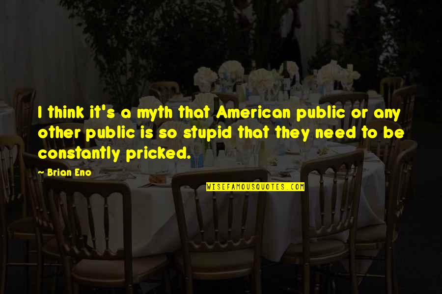 Pricked Quotes By Brian Eno: I think it's a myth that American public