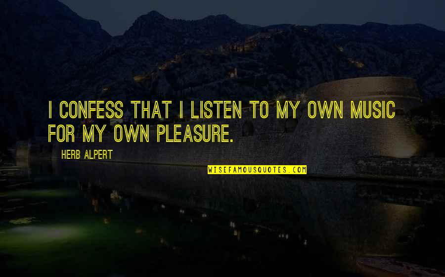 Pricked Quotes By Herb Alpert: I confess that I listen to my own