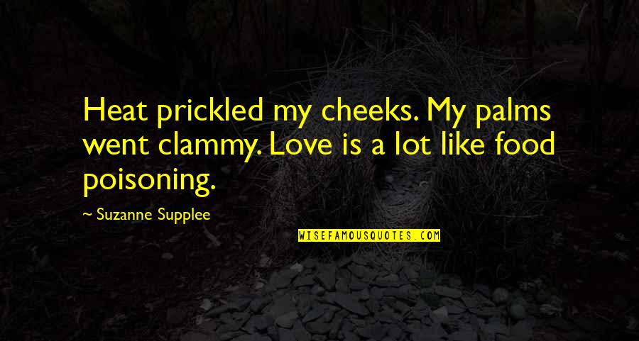 Prickled Quotes By Suzanne Supplee: Heat prickled my cheeks. My palms went clammy.
