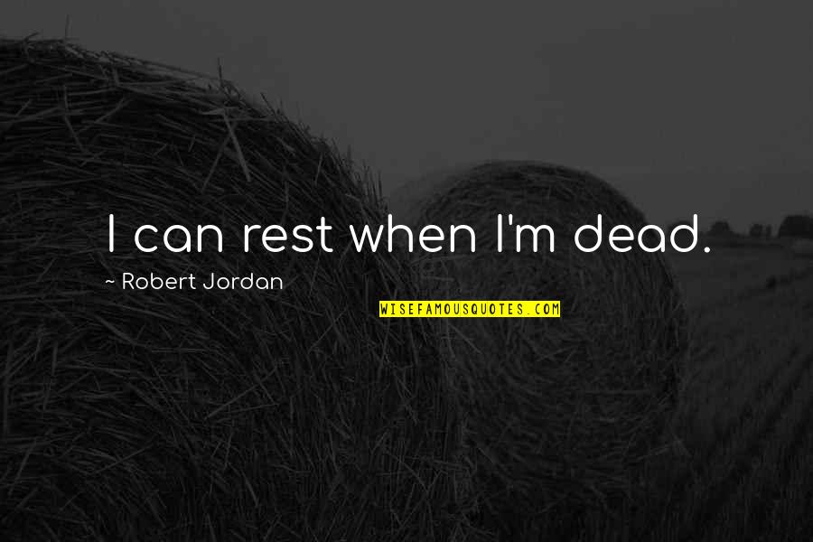 Prickled Skin Quotes By Robert Jordan: I can rest when I'm dead.