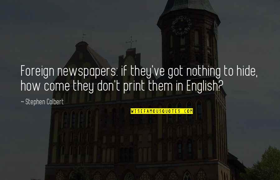 Pricklers Quotes By Stephen Colbert: Foreign newspapers: if they've got nothing to hide,