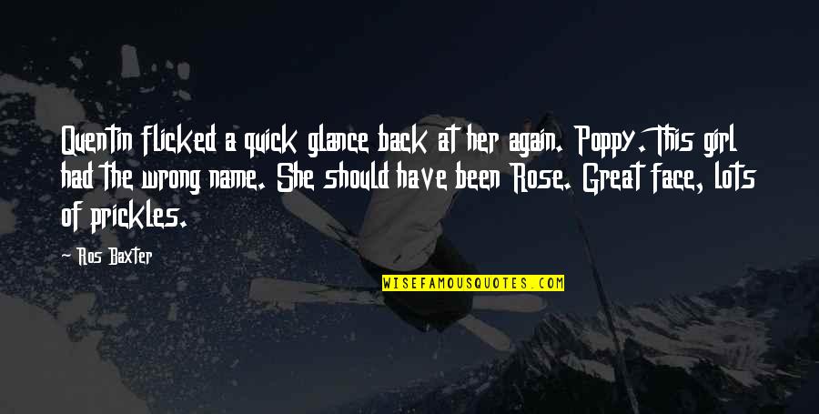 Prickles Quotes By Ros Baxter: Quentin flicked a quick glance back at her Prickles Quotes By Ros Baxter: Quentin flicked a quick glance back at her