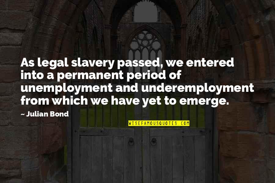 Prickling Sensation Quotes By Julian Bond: As legal slavery passed, we entered into a Prickling Sensation Quotes By Julian Bond: As legal slavery passed, we entered into a