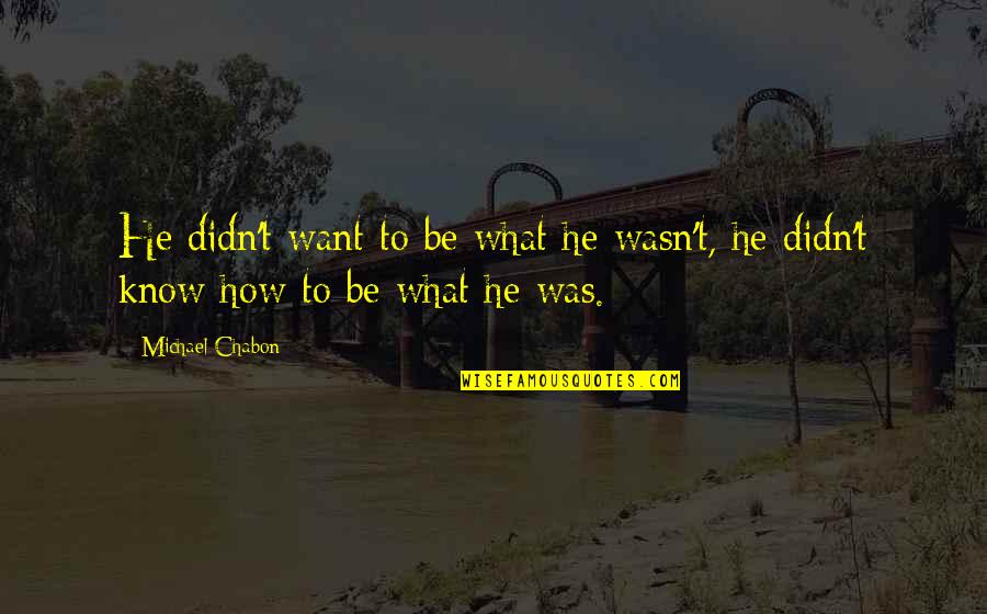 Priddis Music Quotes By Michael Chabon: He didn't want to be what he wasn't,