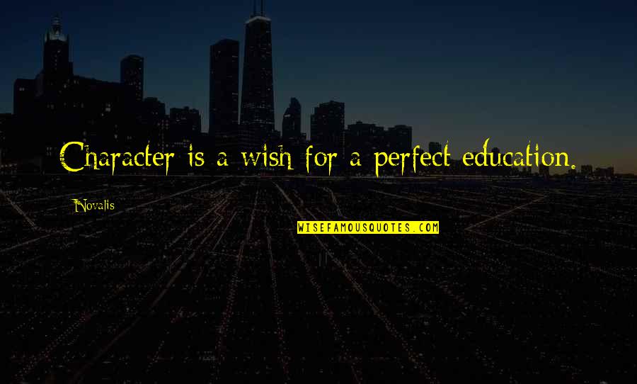 Priddle Law Quotes By Novalis: Character is a wish for a perfect education.