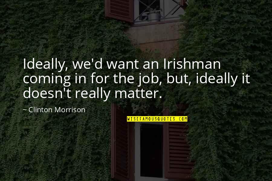Pride And Asking For Help Quotes By Clinton Morrison: Ideally, we'd want an Irishman coming in for