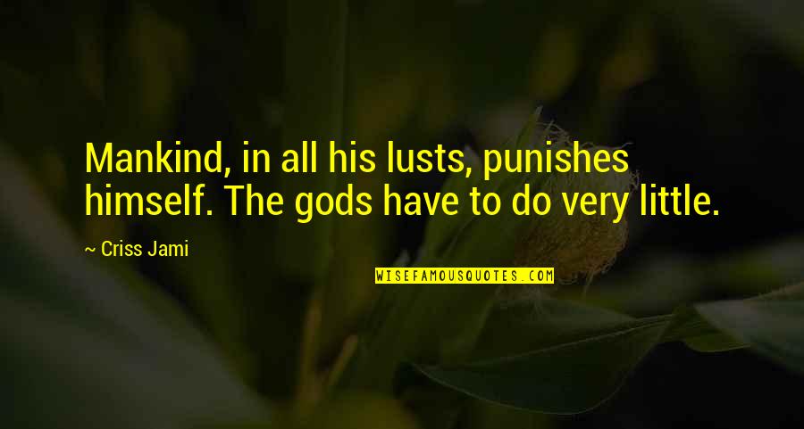 Pride And Death Quotes By Criss Jami: Mankind, in all his lusts, punishes himself. The