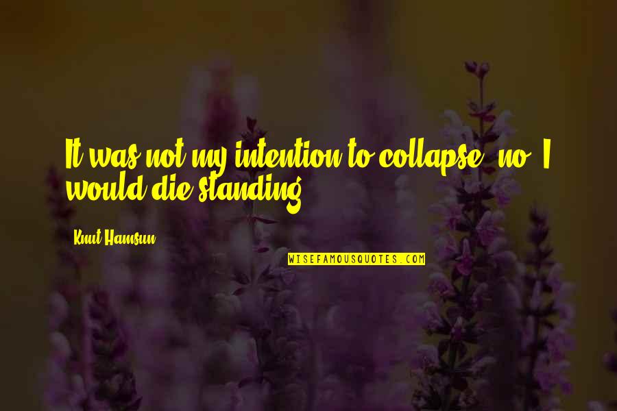 Pride And Death Quotes By Knut Hamsun: It was not my intention to collapse; no,