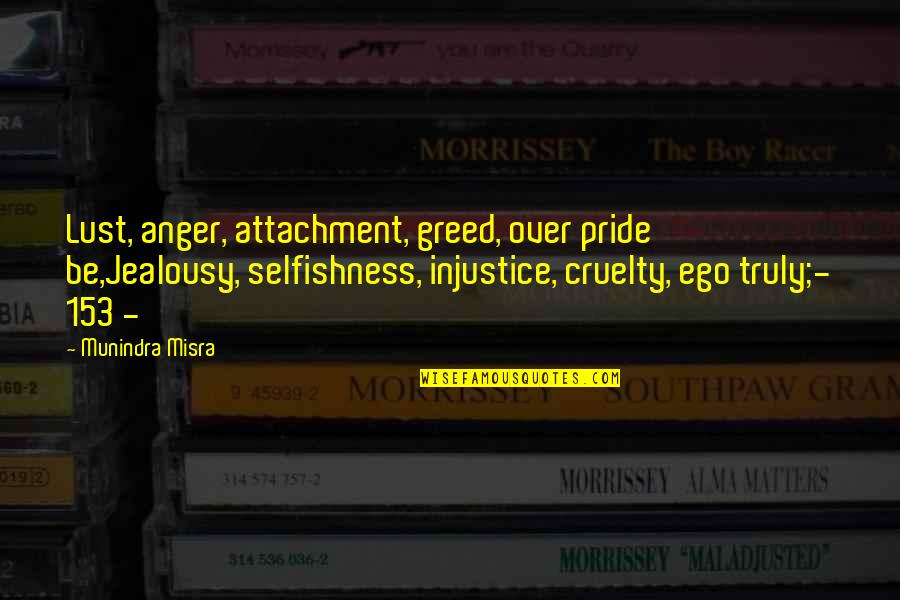 Pride And Ego Quotes By Munindra Misra: Lust, anger, attachment, greed, over pride be,Jealousy, selfishness,