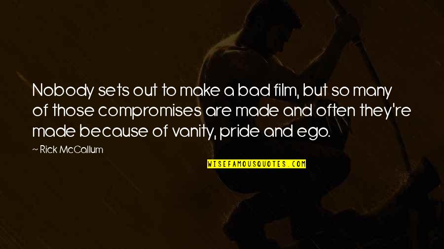 Pride And Ego Quotes By Rick McCallum: Nobody sets out to make a bad film,