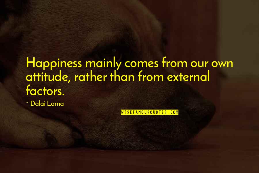 Pride And Fear Quotes By Dalai Lama: Happiness mainly comes from our own attitude, rather