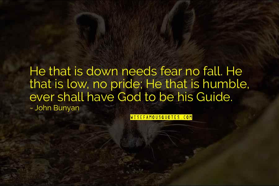 Pride And Fear Quotes By John Bunyan: He that is down needs fear no fall.