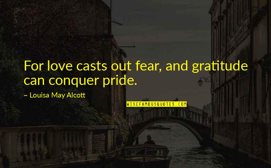 Pride And Fear Quotes By Louisa May Alcott: For love casts out fear, and gratitude can